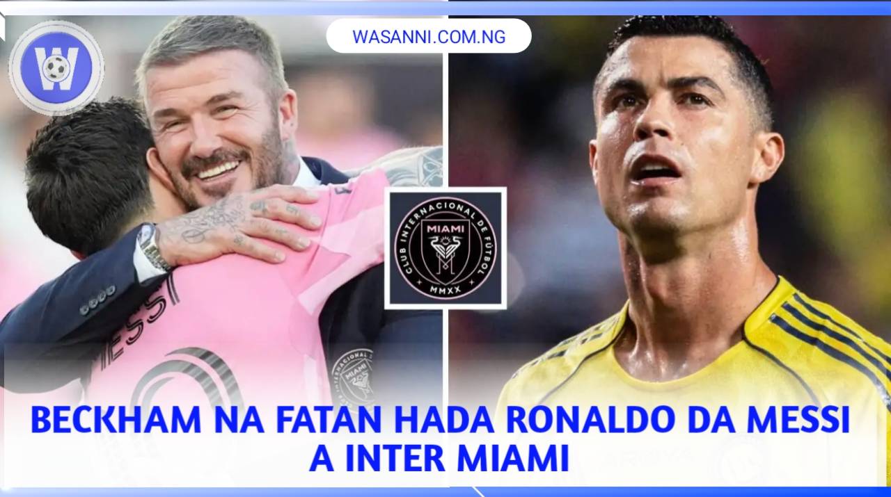 Beckham Na Fatan Hada Ronaldo Da Messi A Inter Miami, Yayin Da Rikici Ke Ƙara Ƙamari A Al-Nassr 1 Compressed 1000329024