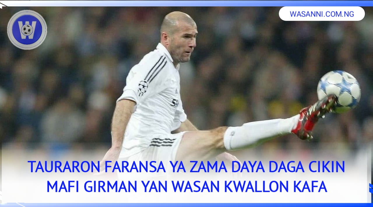 Tarihin Zinedine Zidane Tauraron Faransa Ya Zama Daya Daga Cikin Mafi Girman Yan Wasan Kwallon Kafa 1 1000490514
