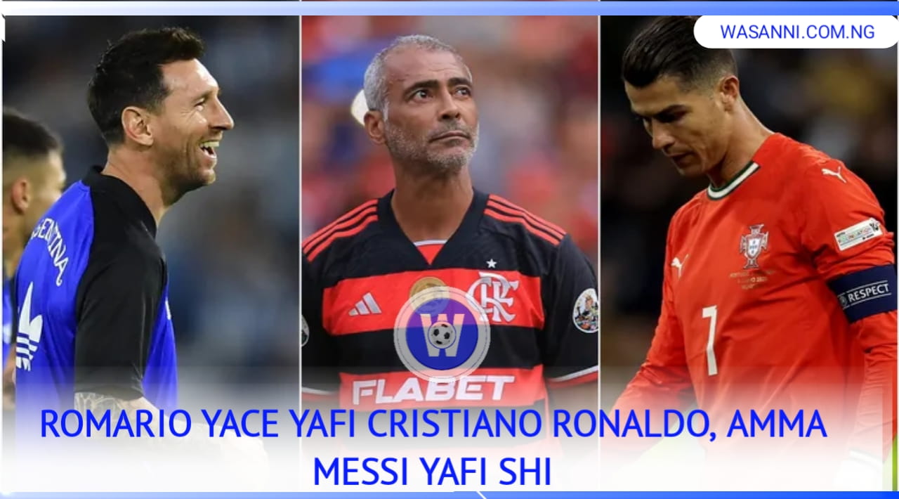 Romario Yace Yafi Cristiano Ronaldo, Amma Messi Yafi Shi 1 1000516417
